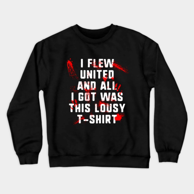 I Flew United And All I Got Was This Lousy T-Shirt Crewneck Sweatshirt by dumbshirts