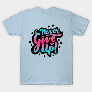 Never Give Up T-Shirt