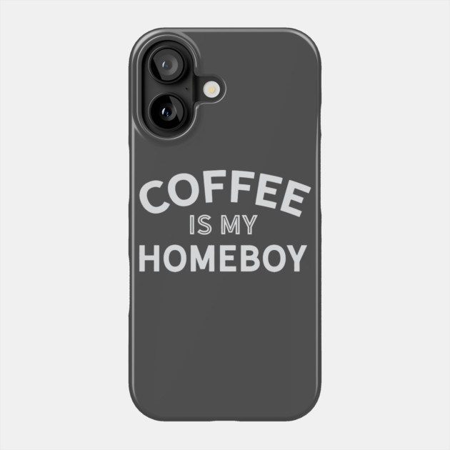 Coffee is My Homeboy Phone Case by Camp Happy Hour