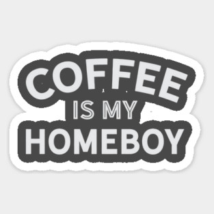 Coffee is My Homeboy Sticker