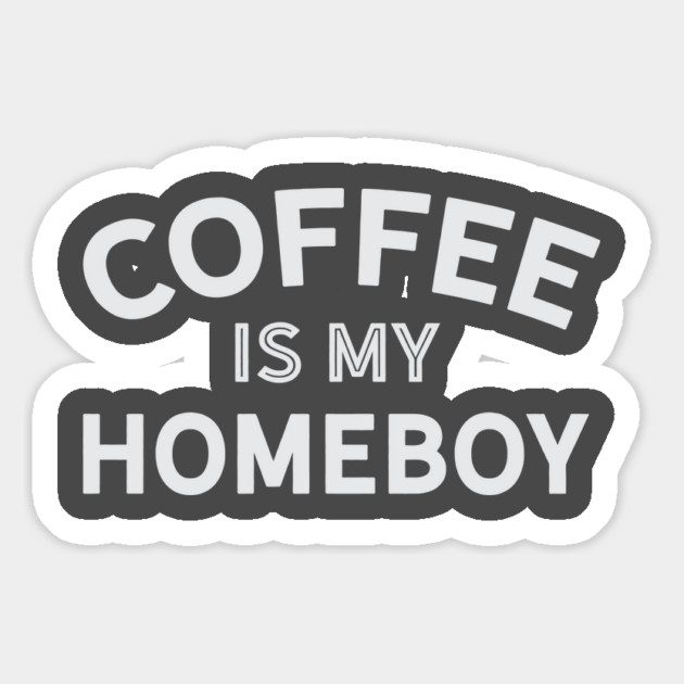 Coffee is My Homeboy Magnet by Camp Happy Hour