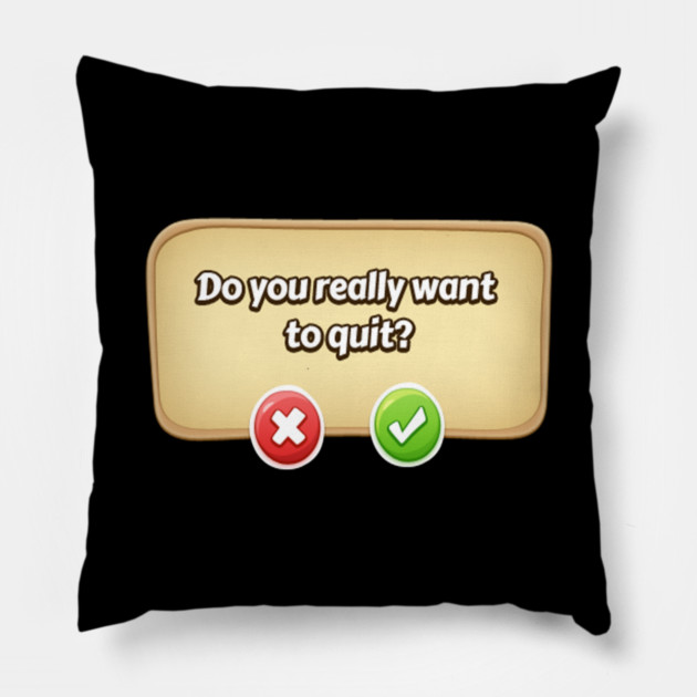 Do You Really Want To Quit? Gamer Tee Pillow by DrollDrifter