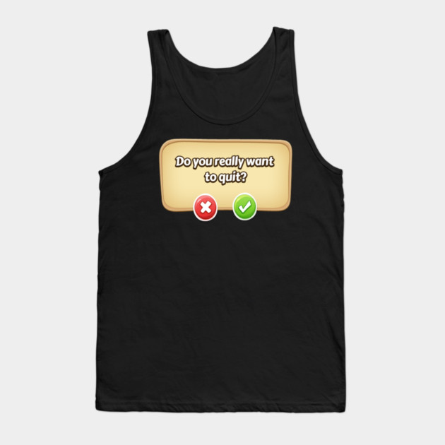 Do You Really Want To Quit? Gamer Tee Tank Top by DrollDrifter