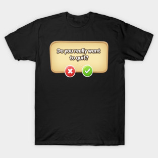 Do You Really Want To Quit? Gamer Tee T-Shirt