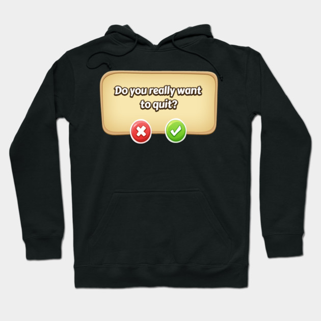 Do You Really Want To Quit? Gamer Tee Hoodie by DrollDrifter
