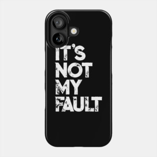 It's Not My Fault T-shirt | Funny Humorous Joke Quote Phone Case