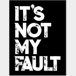 It's Not My Fault T-shirt | Funny Humorous Joke Quote Posters and Art