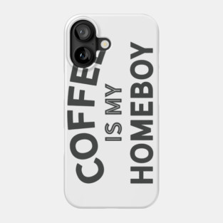 Coffee is my Homeboy (dark version) Phone Case