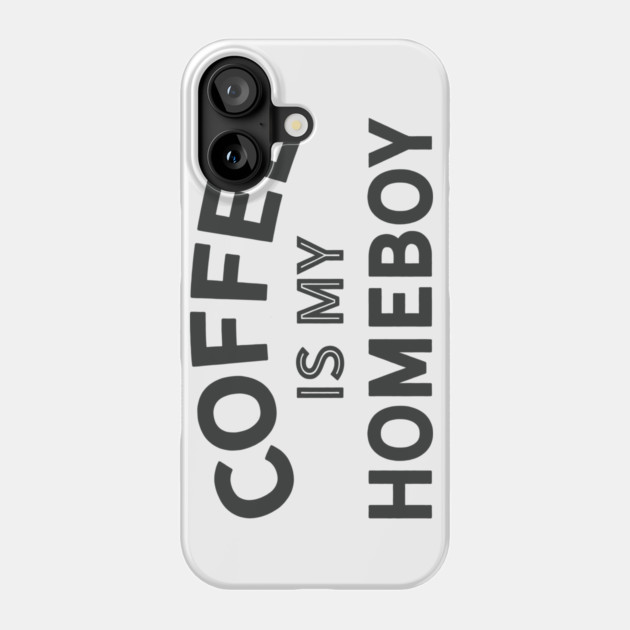 Coffee is my Homeboy (dark version) Phone Case by Camp Happy Hour