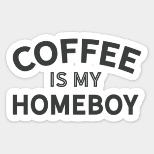 Coffee is my Homeboy (dark version) Sticker