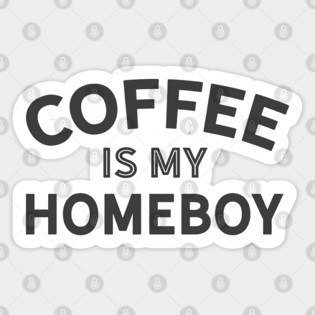 Coffee is my Homeboy (dark version) Sticker by Camp Happy Hour