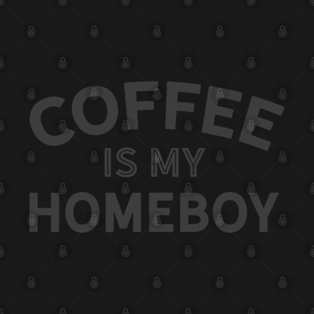 Coffee is my Homeboy (dark version) by Camp Happy Hour