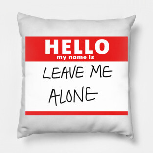 Leave Me Alone Pillow