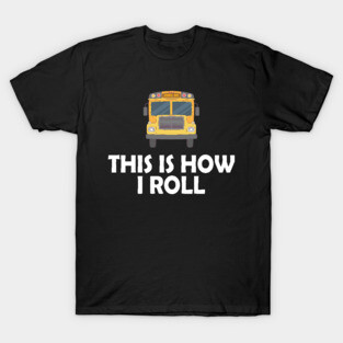 School Bus Driver - This is how I roll T-Shirt