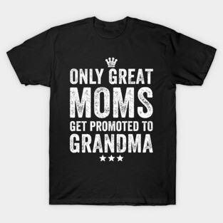 Only great moms get promoted to grandma T-Shirt