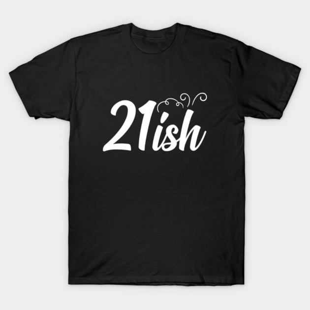 21-ish Years Old T-Shirt T-Shirt T-Shirt by Prescillian Art