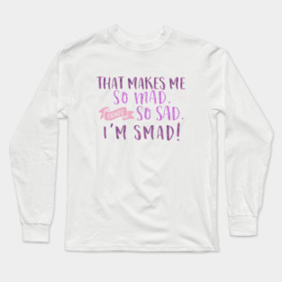 That makes me so mad and so sad. I'm smad! Long Sleeve T-Shirt