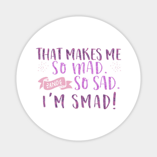 That makes me so mad and so sad. I'm smad! Magnet by Stars Hollow Mercantile