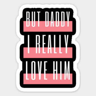 But Daddy I Really Love Him Sticker