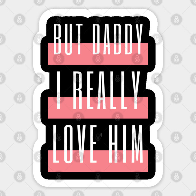 But Daddy I Really Love Him Sticker by Tshirtiz