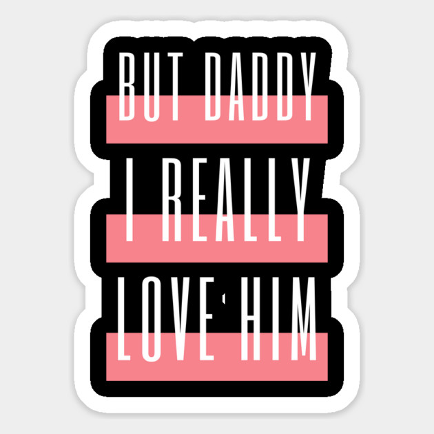 But Daddy I Really Love Him Magnet by Tshirtiz