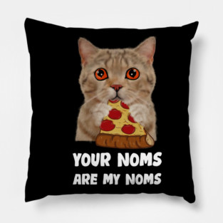 Cat Eating Pizza Your noms are my noms, Funny Pillow