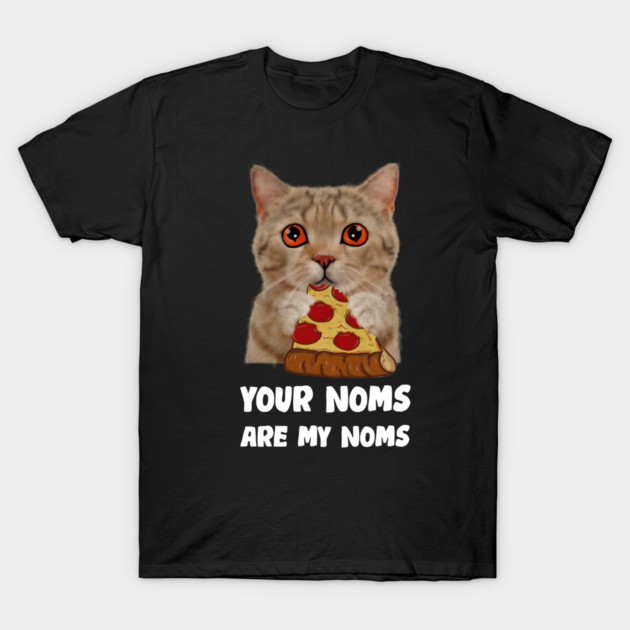Cat Eating Pizza Your noms are my noms, Funny T-Shirt by logiamerch