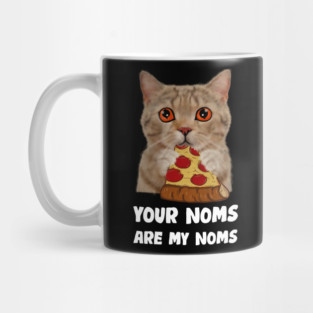 Cat Eating Pizza Your noms are my noms, Funny Mug