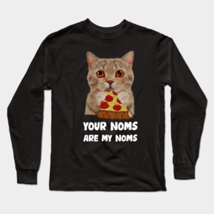 Cat Eating Pizza Your noms are my noms, Funny Long Sleeve T-Shirt