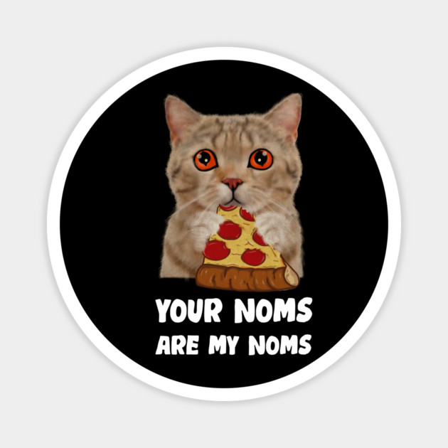 Cat Eating Pizza Your noms are my noms, Funny Magnet by logiamerch