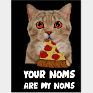 Cat Eating Pizza Your noms are my noms, Funny Posters and Art