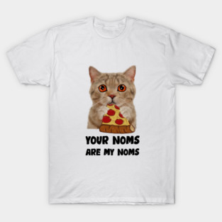 Cat Eating Pizza Your noms are my noms, Funny T-Shirt