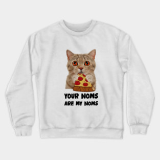 Cat Eating Pizza Your noms are my noms, Funny Crewneck Sweatshirt
