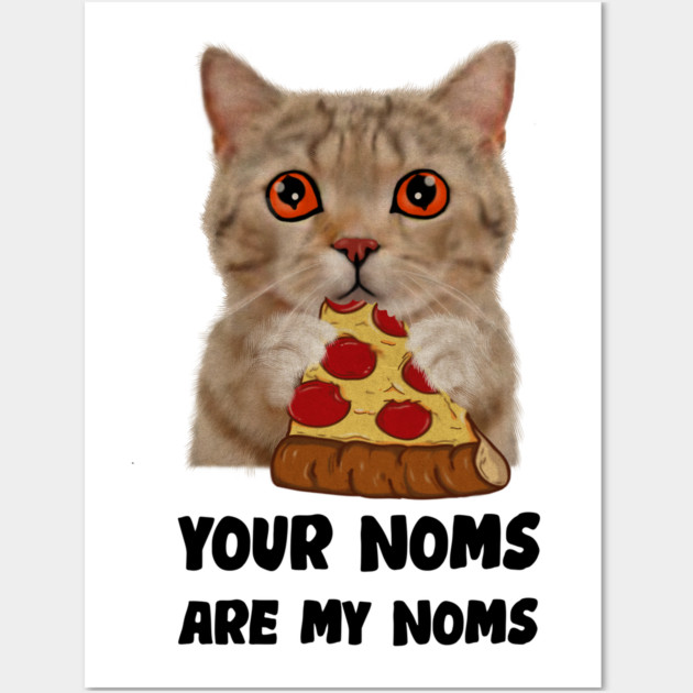 Cat Eating Pizza Your noms are my noms, Funny Wall Art by logiamerch