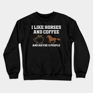 i like coffee my horse and maybe 3 people Crewneck Sweatshirt