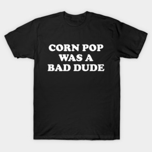 Biden Corn Pop Was A Bad Dude T-Shirt