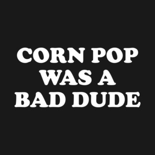 Biden Corn Pop Was A Bad Dude T-Shirt