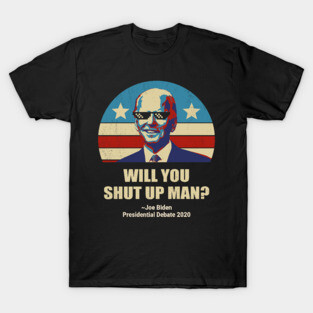 Biden vs Trump presidential debate 2020 Will You shut up man? T-Shirt