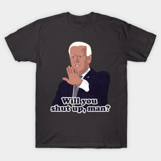 Joe Biden Will you shut up, man? T-Shirt