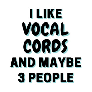 I Like Vocal cords And Maybe 3 People T-Shirt