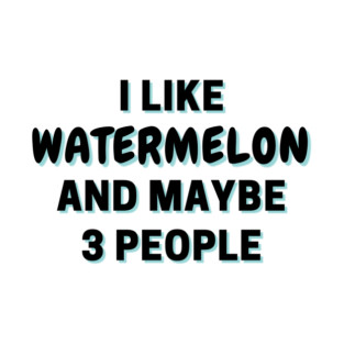 I Like Watermelon And Maybe 3 People T-Shirt