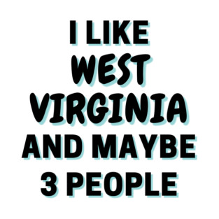 I Like West Virginia And Maybe 3 People T-Shirt