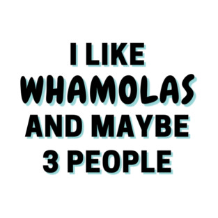 I Like Whamolas And Maybe 3 People T-Shirt