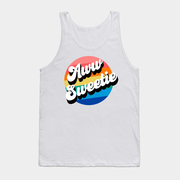 Aww Sweetie Tank Top by Youre Wrong About
