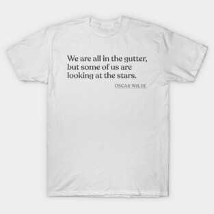 Oscar Wilde - We are all in the gutter, but some of us are looking at the stars. T-Shirt