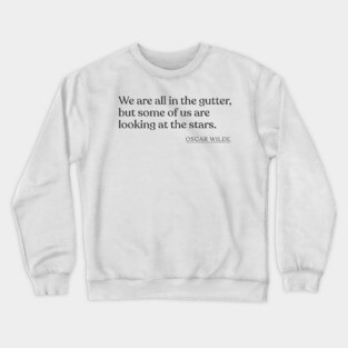 Oscar Wilde - We are all in the gutter, but some of us are looking at the stars. Crewneck Sweatshirt
