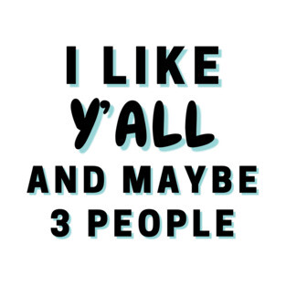 I Like Y’all And Maybe 3 People T-Shirt