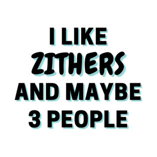 I Like Zithers And Maybe 3 People T-Shirt