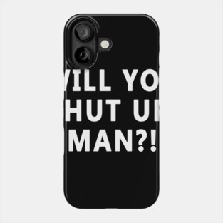 WILL YOU SHUT UP, MAN? Phone Case