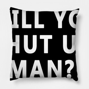 WILL YOU SHUT UP, MAN? Pillow